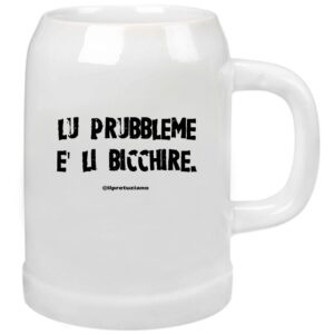 Boccale "Lu prubbleme è li bicchire"