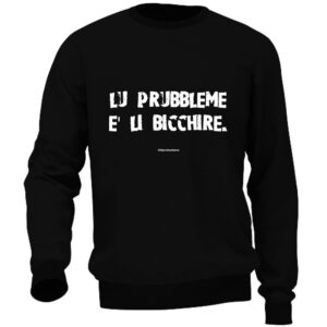 Felpa Unisex “Lu prubbleme è li bicchire”