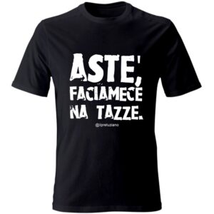 T-Shirt Unsiex "Aste', faciamece na tazze"