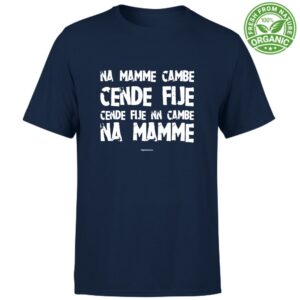 T-Shirt Unisex "Na mamme cambe cende fije"